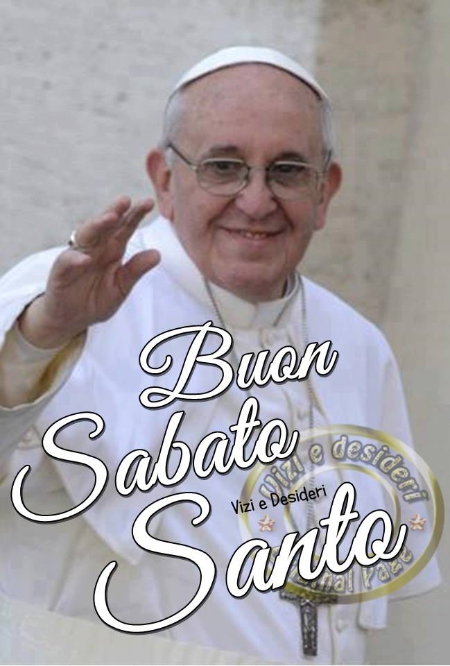 Papa Francesco - "Buon Sabato Santo"